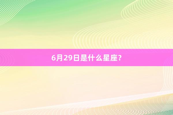 6月29日是什么星座？