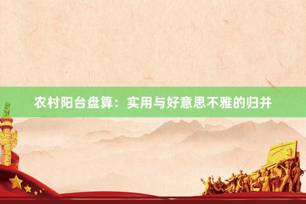 农村阳台盘算：实用与好意思不雅的归并