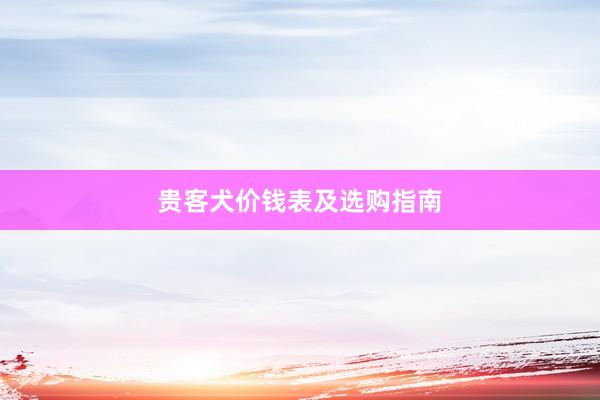贵客犬价钱表及选购指南